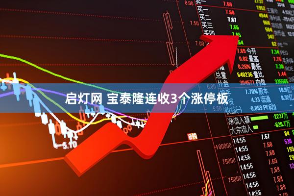 启灯网 宝泰隆连收3个涨停板